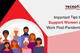 Important Tips to Support Women at Work Post-Pandemic