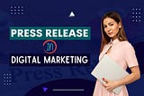 Why Include Press Releases In Digital Marketing Strategy