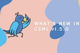 What’s New in CSML v1.5.0