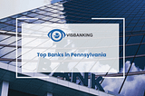 Top Banks in Pennsylvania | Updated Quarterly