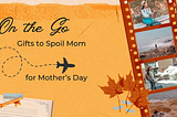 Gifts to Spoil Mom Who Loves to Travel For Mother’s Day