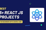 Best 5+ React JS Projects for Beginners (With Source Code)