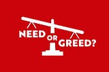 Needs vs Greed