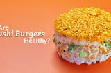 Sushi Burger: Is It Good for Health Conscious Foodies?