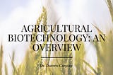 Agricultural Biotechnology: An Overview