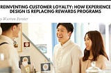 Reinventing Customer Loyalty: How Experience Design Is Replacing Rewards Programs