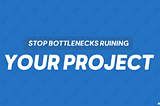 Stop bottlenecks ruining your project | Averment.