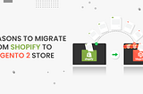 Why Migrate From Shopify to Magento 2?