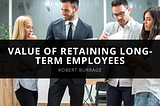 Robert Burrage Shares the Value of Retaining Long-Term Employees