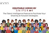 Equitable Hiring by SniperAI — The Talent Intelligence Feature to Facilitate Your Diversity &…