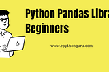 Python Pandas Library for Beginners