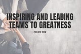 Inspiring and Leading Teams to Greatness | Colby Fox | Professional Overview