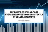 The Power of Dollar-Cost Averaging: Investing Consistently in Volatile Markets