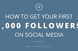 How to get your first 1,000 followerson social media