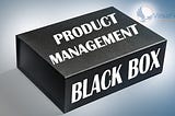 Black Box Of Product Management — Advancing Pragmatically