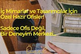 İç Mimarlar ve Tasarımcılar İçin Özel Hazır Ofisler: Sadece Ofis Değil, Bir Deneyim Alanı!