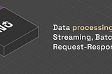 Streaming, Batch and Request-Response Data processing modes