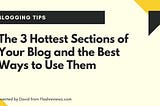 The 3 Hottest Sections of Your Blog and the Best Ways to Use Them