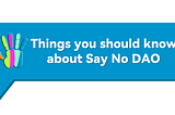 Things you should know about Say No DAO #2