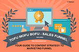 TOFU MOFU & BOFU GUIDE TO CONTENT STRATEGY TO SALES & MARKETING FUNNEL