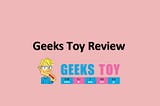 Geeks Toy Exclusive Review 2021