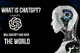 What is ChatGPT? Will it take over the world?