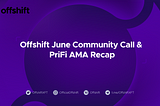 Offshift June Community Call & PriFi AMA Recap