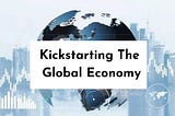 Kickstarting the Global Economy — How Financing Can Help