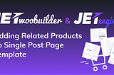 JetEngine. Adding Related Products to Single Post Page Templates