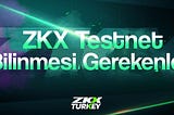 ZKX Testneti Hakkında Bilinmesi Gerekenler