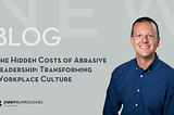 The Hidden Costs of Abrasive Leadership