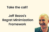 Take the call! — Jeff Bezos’s Regret Minimization Framework