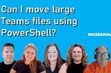 Can I move large Teams files using PowerShell? #M365AMA