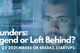 Startup Legend or Left Behind? How Q2 2021 Makes or Breaks Software