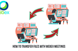How to Transfer Files with Webex Meetings App