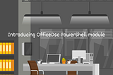 Office installations made easy: Introducing OfficeDsc PowerShell module