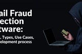 Retail Fraud Detection Software: Benefits, Types, Use Cases, and Development process