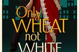 Snarky Humour, Lovable Protagonist: Only Wheat Not White by Varsha Dixit
