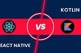 React Native vs. Kotlin: Which Framework Should You Choose?