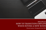 How to Transition Employees When Buying a New Business