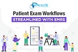 Patient Exam Workflows, Streamlined with EMRs