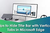 Tips to Hide Title Bar with Vertical Tabs in Microsoft Edge