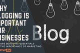 Why Blogging Is Important for Businesses and Marketing