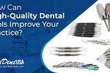 How Can High-Quality Dental Tools Improve Your Practice