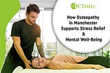 How Osteopathy in Manchester Supports Stress Relief and Mental Well-Being