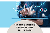 Handling Missing Values in Time Series Data 