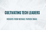 Tech Leaders: Insights from Michael Patrick Small