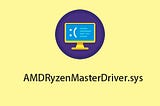 How to Fix the AMDRyzenMasterDriver.sys BSOD Error on Windows