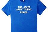 Kids PMS Jokes Aren’t Funny, Period T-Shirt funny saying novelty 8 Royal Blue