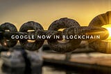 Google Now in Blockchain